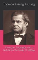 American Addresses, with a Lecture on the Study of Biology