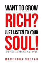 Wants to Grow RICH, Just Listen to your SOUL!: The Real Secret of Freedom Lifestyle !