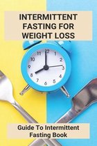 Intermittent Fasting For Weight Loss: Guide To Intermittent Fasting Book