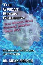 The Great Brain Robbery: Why Women Have Become Smarter Than Men--Science With an Attitude