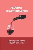Alcohol Health Benefits: Surprising Ways Alcohol May Be Good For You