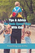 Tips & Advice For Dads Spend Time With Kids: Parenting Like A Pro: