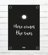 Tuinposter - Here comes the sun -- poster zwart industrieel wit met tekst / quote -- Liefss tuinposter van pvc