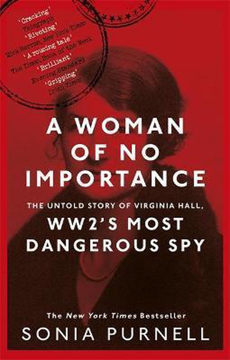 A Woman of No Importance The Untold Story of Virginia Hall, WWIIs Most Dangerous Spy - Sonia Purnell