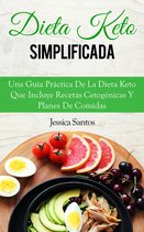 Dieta Keto Simplificada, Una Guía Práctica De La Dieta Keto Que Incluye Recetas Cetogénicas Y Planes De Comidas