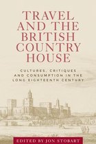 Travel and the British Country House Cultures, Critiques and Consumption in the Long Eighteenth Century