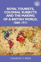 Royal tourists, colonial subjects and the making of a British world, 18601911