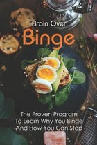 Brain Over Binge: The Proven Program To Learn Why You Binge And How You Can Stop