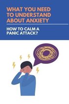 What You Need To Understand About Anxiety: How To Calm A Panic Attack?: Anxiety Symptoms
