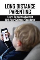 Long Distance Parenting: Learn To Maintain Contact With Your Children/Grandchild