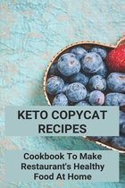 Keto Copycat Recipes: Cookbook To Make Restaurant's Healthy Food At Home