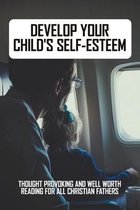 Develop Your Child's Self-Esteem: Thought Provoking And Well Worth Reading For All Christian Fathers