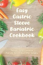 Easy Gastric Sleeve Bariatric Cookbook: Recipes And Guidance For Life Before And After Surgery