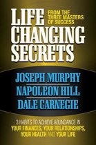 Life Changing Secrets from the Three Masters of Success: 3 Habits to Achieve Abundance in Your Finances, Your Health and Your Life