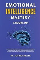 EMOTIONAL INTELLIGENCE Mastery 6 BOOKS IN 1 Learn How to Analyze People, Build Self Confidence and Discipline, Improve Your Social Skills, Have Success at Work, and Live a Better a