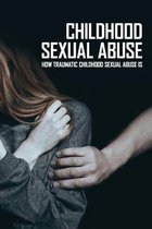 Childhood Sexual Abuse: How Traumatic Childhood Sexual Abuse Is