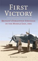 First Victory 1941 Blood, Oil and Mastery in the Middle East, 1941