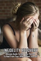 Infidelity Recovery: Ultimate Guide To Help Your Partner To Heal From Your Affair & Heal Yourself