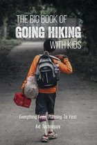 The Big Book Of Going Hiking With Kids: Everything From Planning To First Aid Techniques