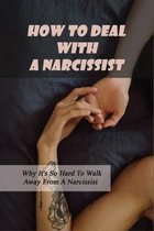 How To Deal With A Narcissist: Why It's So Hard To Walk Away From A Narcissist