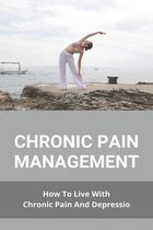 Chronic Pain Management: How To Live With Chronic Pain And Depressio