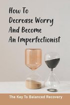 How To Decrease Worry And Become An Imperfectionist: The Key To Balanced Recovery