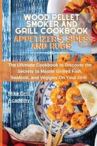 Wood Pellet Smoker and Grill Cookbook Appetizers, Sides, and Rubs