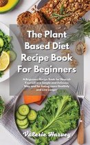 The Plant Based Diet Recipe Book For Beginners