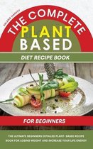 The Complete Plant Based Diet Recipe Book For Beginners
