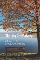 The Joy Of Maturity: A Reward Of Living Authentically