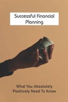 Successful Financial Planning: What You Absolutely Positively Need To Know