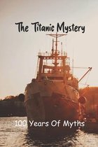 The Titanic Mystery: 100 Years Of Myths