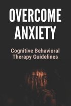 Overcome Anxiety: Cognitive Behavioral Therapy Guidlines