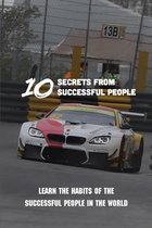 10 Secrets From Successful People: Learn The Habits Of The Successful People In The World
