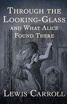 Through the Looking Glass (And What Alice Found There) Illustrated