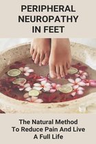 Peripheral Neuropathy In Feet: The Natural Method To Reduce Pain And Live A Full Life