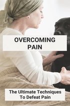 Overcoming Pain: The Ultimate Techniques To Defeat Pain