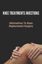 Knee Treatments Injections: Alternatives To Knee Replacement Surgery