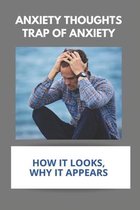Anxiety Thoughts: Trap Of Anxiety: How It Looks, Why It Appears