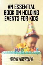 An Essential Book On Holding Events For Kids: A Wonderful Resource For First-Time Party Planners