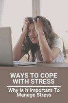 Ways To Cope With Stress: Why Is It Important To Manage Stress