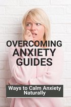 Overcoming Anxiety Guides: Ways to Calm Anxiety Naturally