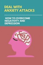 Deal With Anxiety Attacks: How To Overcome Negativity And Depression