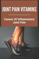 Joint Pain Vitamins: Causes Of Inflammatory Joint Pain