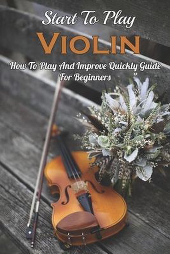 Start To Play Violin How To Play And Improve Quickly Guide For