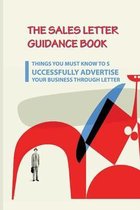 The Sales Letter Guidance Book: Things You Must Know To Successfully Advertise Your Business Through Letter