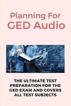Planning For GED Audio: The Ultimate Test Preparation For The GED Exam And Covers All Test Subjects