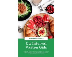 Uw Interval Vasten Gids: Hoe Om Gewicht Te Verliezen En Vet Te Verbranden Snel En Effectief Door Intermitterende Vasten