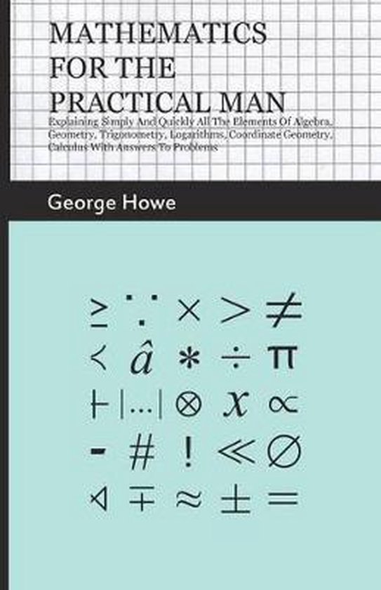 Mathematics For The Practical Man - Explaining Simply And Quickly All ...