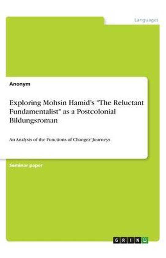Exploring Mohsin Hamid¿s "The Reluctant Fundamentalist" as a Postcolonial Bildungsroman